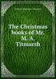 The Christmas books of Mr. M. A. Titmarsh, William Makepeace Thackeray 
