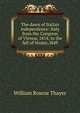 The dawn of Italian independence: Italy from the Congress of Vienna, 1814, to the fall of Venice, l849, William Roscoe Thayer 