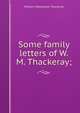 Some family letters of W.M. Thackeray;, William Makepeace Thackeray 