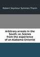 Arbitrary arrests in the South; or, Scenes from the experience of an Alabama Unionist, Robert Seymour Symmes Tharin 