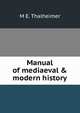 Manual of mediaeval & modern history, M E. THALHEIMER 