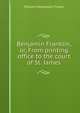 Benjamin Franklin, or, From printing office to the court of St. James, William Makepeace Thayer 
