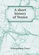 A short history of Venice, William Roscoe Thayer 