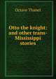 Otto the knight: and other trans-Mississippi stories, Octave Thanet 