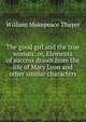 The good girl and the true woman: or, Elements of success drawn from the life of Mary Lyon and other similar characters, William Makepeace Thayer 