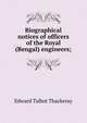 Biographical notices of officers of the Royal (Bengal) engineers;, Edward Talbot Thackeray 