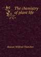The chemistry of plant life, Roscoe Wilfred Thatcher 