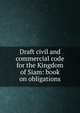 Draft civil and commercial code for the Kingdom of Siam: book on obligations, 