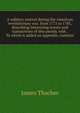 A military journal during the American revolutionary war, from 1775 to 1783, describing interesting events and transactions of this period, with . To which is added an appendix, containi, James Thacher 