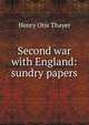 Second war with England: sundry papers, Henry Otis Thayer 