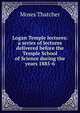 Logan Temple lectures: a series of lectures delivered before the Temple School of Science during the years 1885-6, Moses Thatcher 
