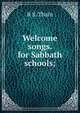 Welcome songs. for Sabbath schools;, R S. Thain 