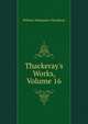 Thackeray's Works, Volume 16, William Makepeace Thackeray 