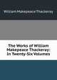 The Works of William Makepeace Thackeray: In Twenty-Six Volumes, William Makepeace Thackeray 