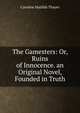 The Gamesters: Or, Ruins of Innocence. an Original Novel, Founded in Truth, Caroline Matilda Thayer 