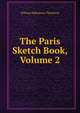 The Paris Sketch Book, Volume 2, William Makepeace Thackeray 