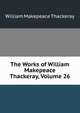 The Works of William Makepeace Thackeray, Volume 26, William Makepeace Thackeray 