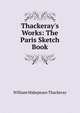 Thackeray's Works: The Paris Sketch Book, William Makepeace Thackeray 
