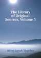 The Library of Original Sources, Volume 3, Oliver Joseph Thatcher 