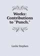 Works: Contributions to "Punch.", Stephen, Leslie, Sir, 1832-1904 