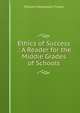Ethics of Success .: A Reader for the Middle Grades of Schools, William Makepeace Thayer 