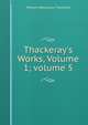 Thackeray's Works, Volume 1; volume 5, William Makepeace Thackeray 