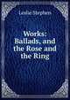Works: Ballads, and the Rose and the Ring, Stephen, Leslie, Sir, 1832-1904 