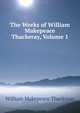 The Works of William Makepeace Thackeray, Volume 1, William Makepeace Thackeray 