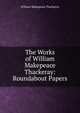 The Works of William Makepeace Thackeray: Roundabout Papers, William Makepeace Thackeray 
