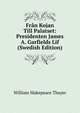 Fran Kojan Till Palatset: Presidenten James A. Garfields Lif (Swedish Edition), William Makepeace Thayer 