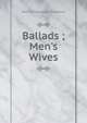 Ballads ; Men's Wives, William Makepeace Thackeray 