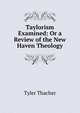 Taylorism Examined: Or a Review of the New Haven Theology, Tyler Thacher 