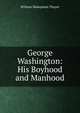 George Washington: His Boyhood and Manhood, William Makepeace Thayer 