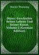 Durer: Geschichte Seines Lebens Und Seiner Kunst, Volume 2 (German Edition), Moritz Thausing 