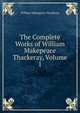 The Complete Works of William Makepeace Thackeray, Volume 1, William Makepeace Thackeray 
