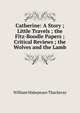 Catherine: A Story ; Little Travels ; the Fitz-Boodle Papers ; Critical Reviews ; the Wolves and the Lamb, William Makepeace Thackeray 