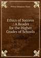 Ethics of Success .: A Reader for the Higher Grades of Schools, William Makepeace Thayer 