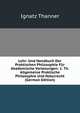 Lehr- Und Handbuch Der Praktischen Philosophie Fur Akademische Vorlesungen: 1. Th. Allgemeine Praktische Philosophie Und Naturrecht (German Edition), Ignatz Thanner 