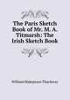 The Paris Sketch Book of Mr. M. A. Titmarsh: The Irish Sketch Book, William Makepeace Thackeray 