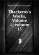 Thackeray's Works, Volume 1; volume 15, William Makepeace Thackeray 