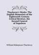 Thackeray's Works: The English Humorists of the Eighteenth Century. Critical Reviews. the Second Funeral of Napoleon, William Makepeace Thackeray 