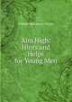Aim High: Hints and Helps for Young Men, William Makepeace Thayer 