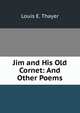 Jim and His Old Cornet: And Other Poems, Louis E. Thayer 