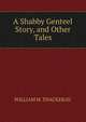 A Shabby Genteel Story, and Other Tales., William Makepeace Thackeray 