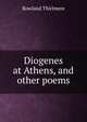 Diogenes at Athens, and other poems, Rowland Thirlmere 