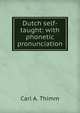 Dutch self-taught: with phonetic pronunciation, Carl A. Thimm 
