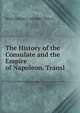 The History of the Consulate and the Empire of Napoleon. Transl, Marie Joseph L. Adolphe Thiers 