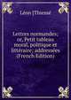 Lettres normandes; or, Petit tableau moral, politique et litteraire; addressees (French Edition), Leon [Thiesse 