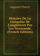 Histoire De La Conqu?te De L'angleterre Par Les Normands. (French Edition), Augustin Thierry 