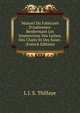 Manuel Du Fabricant D'indiennes: Renfermant Les Impressions Des Laines, Des Chalis Et Des Soies . (French Edition), L J. S. Thillaye 